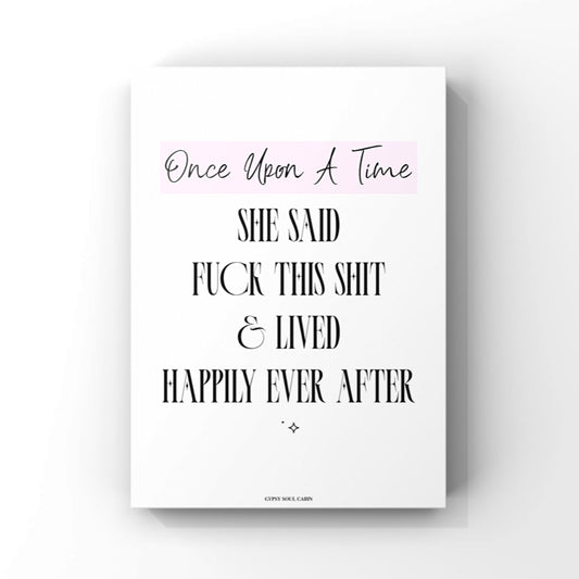 Sassy minimalist A4 typography art print with black lettering and a pink banner accent reading Once Upon A Time She Said Fuck This Shit & Lived Happily Ever After.
