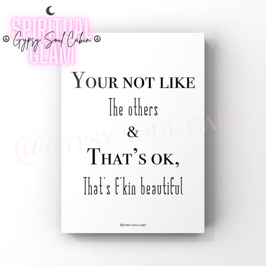 Minimalist A4 black and white typography print displaying the comforting inspirational phrase Your not like The others & That's OK, That's Fkin beautiful.