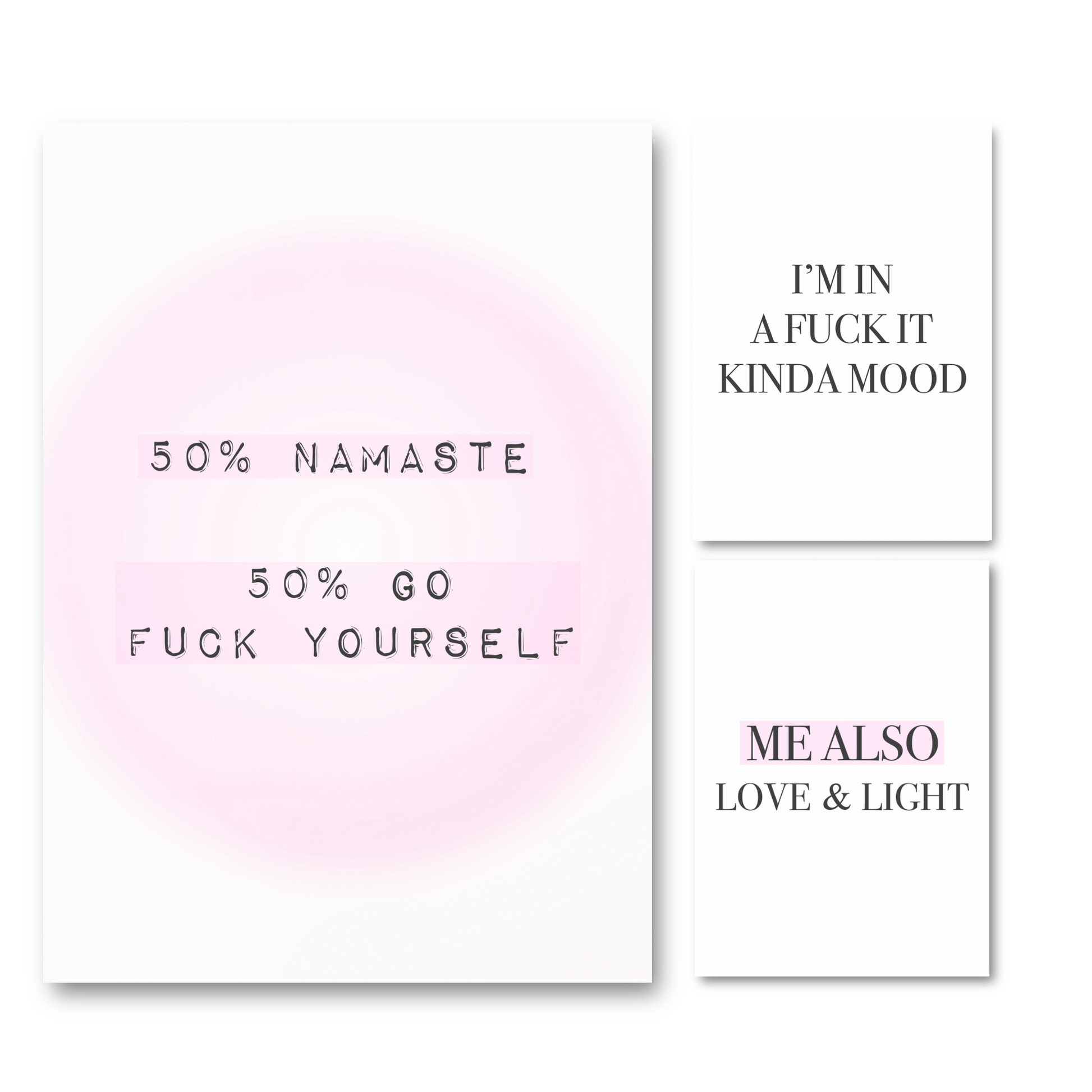 3-piece sassy spiritual typography art print set featuring a main pink aura print reading
"50% Namaste 50% Go Fuck Yourself", an "I'm In A Fuck It Kinda Mood" print, and a "Me Also Love and Light" print.