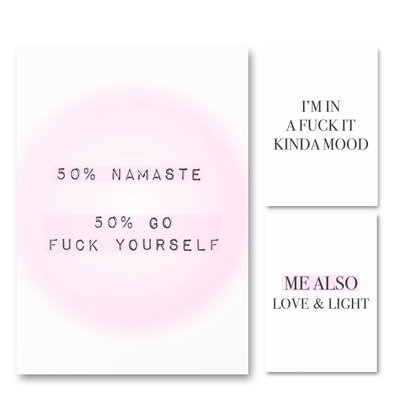 3-piece sassy spiritual typography art print set featuring a main pink aura print reading
"50% Namaste 50% Go Fuck Yourself", an "I'm In A Fuck It Kinda Mood" print, and a "Me Also Love and Light" print.