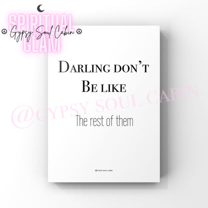 Black and white  wall print with the quote 'Darling don't be like the rest of them' in black serif and sans-serif fonts, designed as motivational decor.