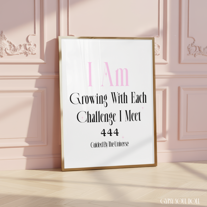 Minimalist A4 divine feminine typography print with pink text reading I Am, bold black lettering reading Growing With Each Challenge I Meet, the gothic angel number 444, and tagline Guided By The Universe.