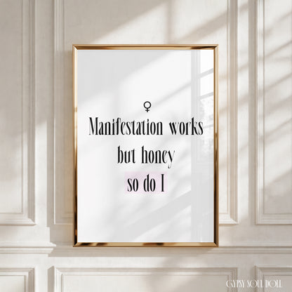 A4 vertical art print with a crisp white background, featuring tall black editorial serif typography that reads "Manifestation works, but honey, so do I." The bottom phrase so do I is highlighted by a soft pink rectangular block with a black line-art Venus female symbol centred above the text.