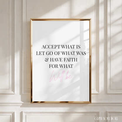 A framed inspirational quote print hanging on a white paneled wall. The print has a white background with black serif text reading 'ACCEPT WHAT IS LET GO OF WHAT WAS & HAVE FAITH FOR WHAT' and 'Will be' in pink script, enclosed in a thin gold frame.