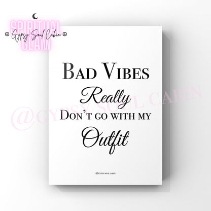 Minimalist black and white typography quote print displaying the funny, relatable baddie style phrase Bad Vibes Really Don't Go With My Outfit.