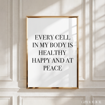 Elegant monochrome typography wall print with clean block lettering displaying the healing affirmation phrase Every Cell In My Body Is Healthy, Happy And At Peace.