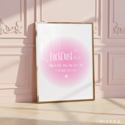 Minimalist A4 sassy wall art print featuring a soft pink aura gradient background with bold white gothic serif typography reading FuckDust noun definition What Is Left After You Are Out Of Fucks To Give anchored by a white heart.