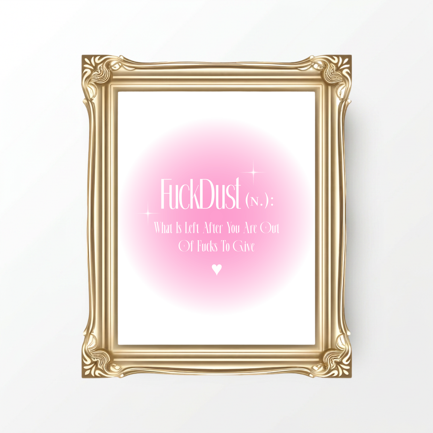 Minimalist A4 sassy wall art print featuring a soft pink aura gradient background with bold white gothic serif typography reading FuckDust noun definition What Is Left After You Are Out Of Fucks To Give anchored by a white heart.