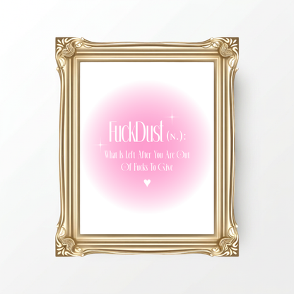 Minimalist A4 sassy wall art print featuring a soft pink aura gradient background with bold white gothic serif typography reading FuckDust noun definition What Is Left After You Are Out Of Fucks To Give anchored by a white heart.