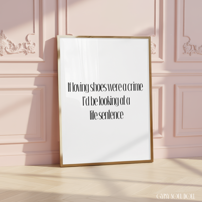 Chic black and white dressing room print displaying the funny fashion quote If loving shoes were a crime I'd be looking at a life sentence.