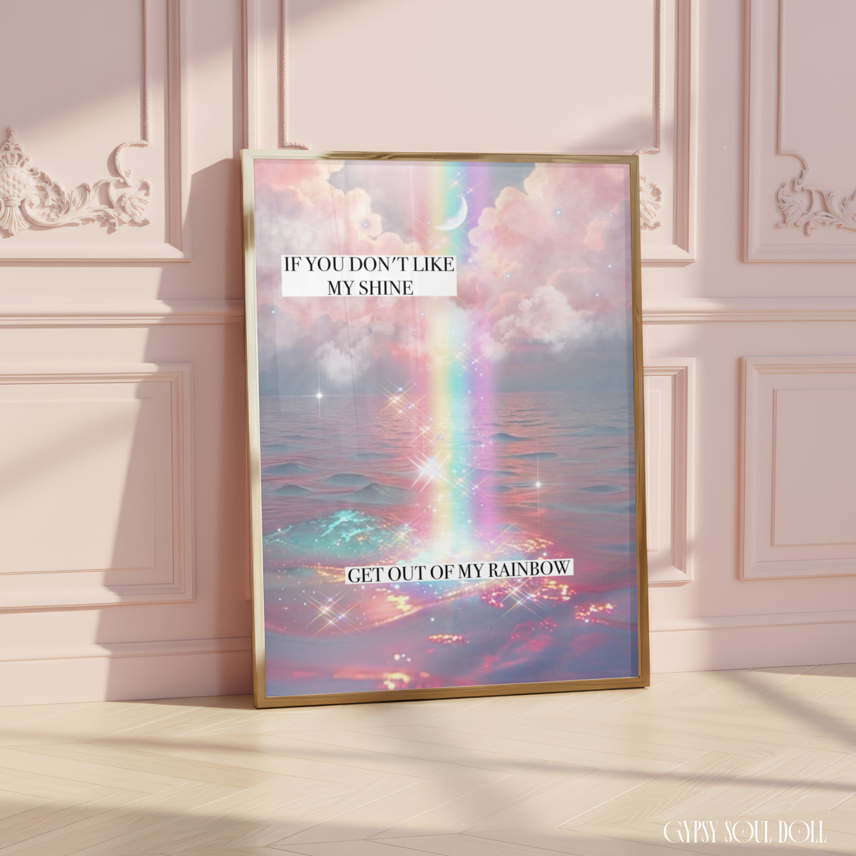 An A4 art print featuring a pastel pink cloud sky and ocean with a shimmering rainbow, text reads "If you don't like my shine get out of my rainbow" by Gypsy Soul Doll.