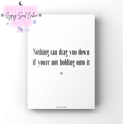 Sleek black and white motivational print displaying the empowering quote Nothing Can Drag You Down If You're Not Holding Onto It.