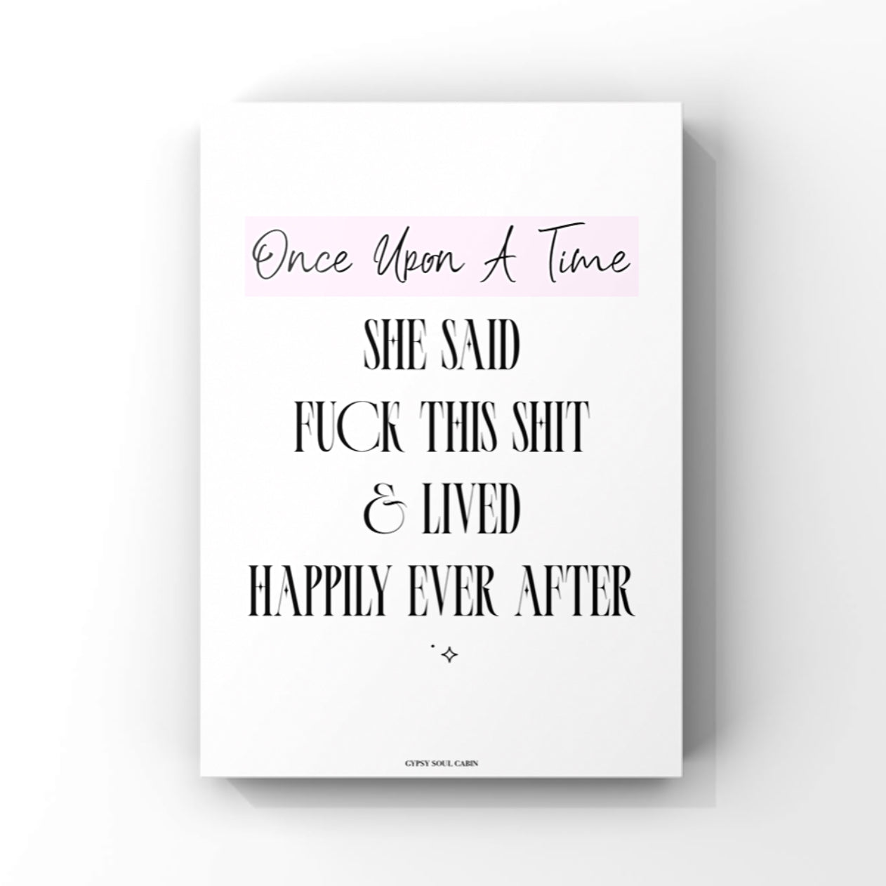 Sassy minimalist A4 typography art print with black lettering and a pink banner accent reading Once Upon A Time She Said Fuck This Shit & Lived Happily Ever After.