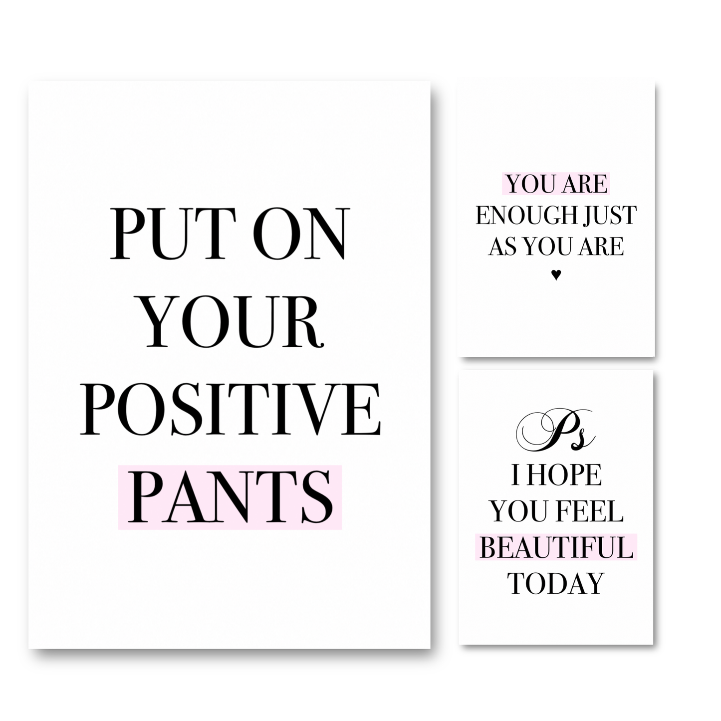 Three matching minimalist typography wall art prints, including Put On Your Positive Pants, You Are Enough, and P.S. I Hope You Feel Beautiful today, with bold black serif fonts and soft pink highlight banners on clean white backgrounds.