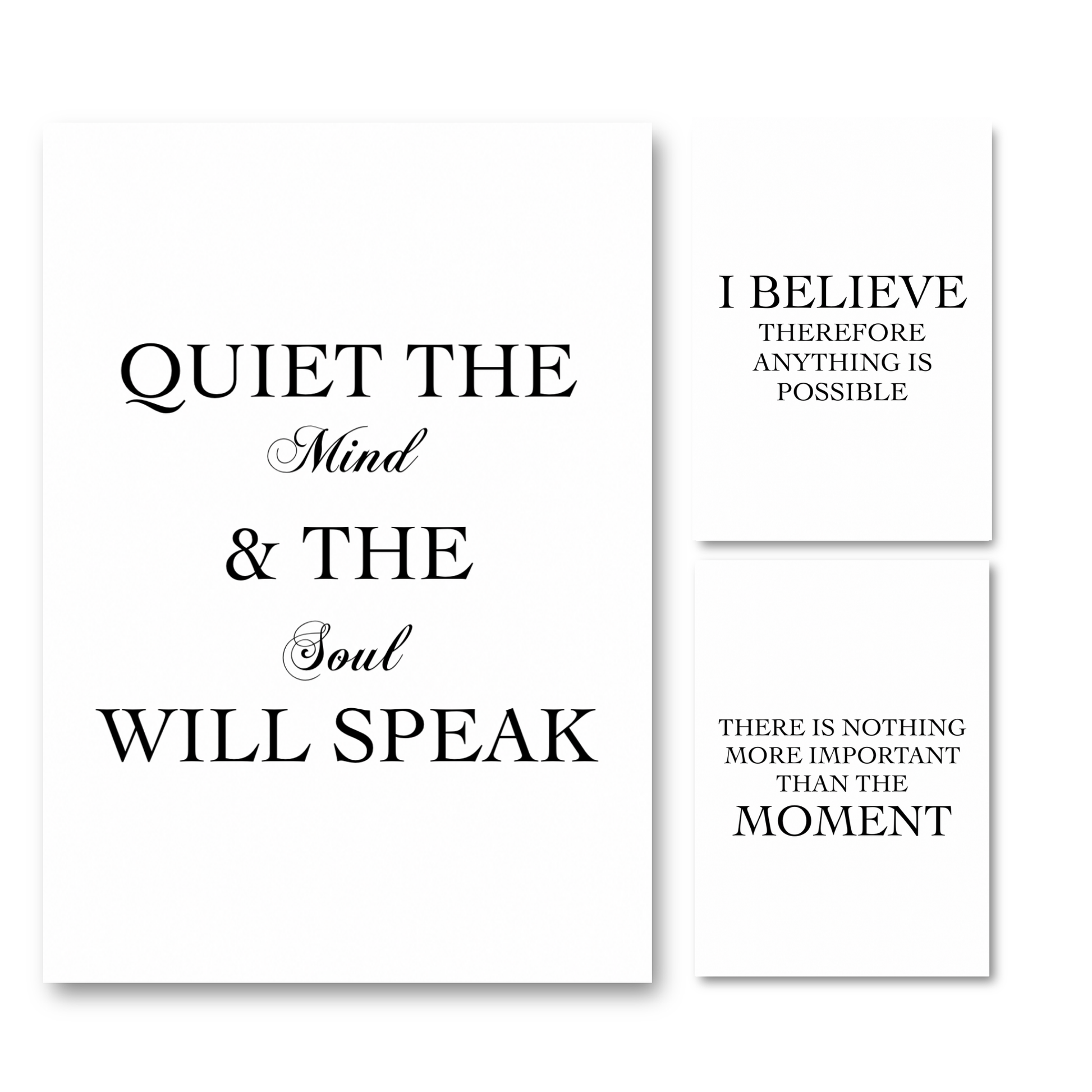 Three minimalist typographic wall art prints on a white background, featuring black text quotes: 'QUITE THE Mind & THE Soul WILL SPEAK', 'I BELIEVE THEREFORE ANYTHING IS POSSIBLE', and 'THERE IS NOTHING MORE IMPORTANT THAN THE MOMENT'.