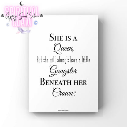 Empowering sassy print featuring a clean white backdrop and black typography reading
"She is a Queen, but she will always have a little Gangster beneath her Crown".
