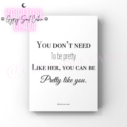 Minimalist A4 black and white typography print featuring the self love quote You don't need to be pretty Like her, you can be Pretty like you.